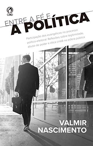 Livro PDF Entre a fé e a política: Participação dos evangélicos no processo político-eleitoral: Reflexões sobre a legitimidade, abuso de poder e ética cristã na esfera pública
