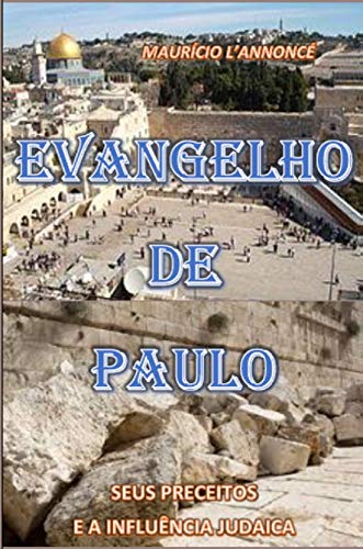 Livro PDF EVANGELHO DE PAULO: As análises dos ensinamentos de Paulo e a natureza das influências que o levaram ao apostolado. Estudo detalhado dos pontos polêmicos do Novo Testamento, versículo por versículo.