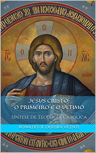 Livro PDF: Jesus Cristo: o Primeiro e o Último: Síntese de Teologia Católica