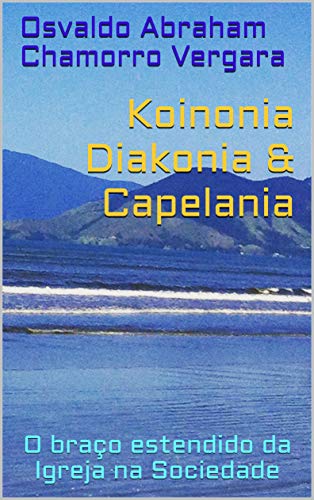 Livro PDF: Koinonia Diakonia & Capelania: O braço estendido da Igreja na Sociedade (Capelania Empresaral Livro 1)