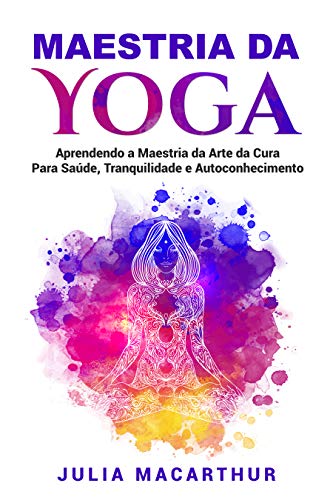 Capa do livro: Maestria da Yoga: Aprendendo a Maestria da Arte da Cura Para Saúde, Tranquilidade e Autoconhecimento - Ler Online pdf