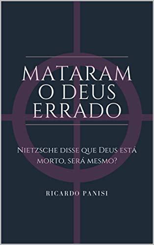 Livro PDF MATARAM O DEUS ERRADO: Nietzsche disse que Deus está morto, será Mesmo?