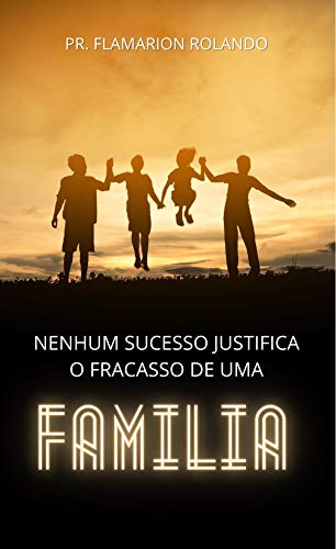Capa do livro: Nenhum sucesso justifica o fracasso de uma família - Ler Online pdf