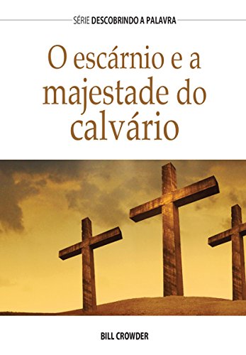 Livro PDF O Escárnio E A Majestade Do Calvário (Série Descobrindo a Palavra)