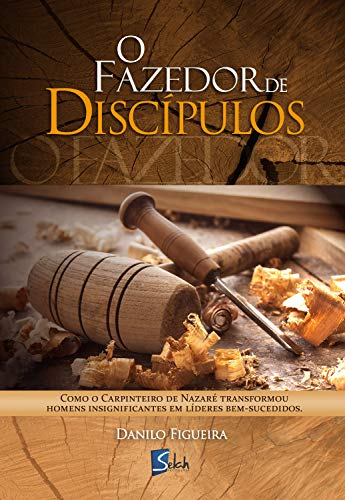 Livro PDF O fazedor de discípulos: Como o carpinteiro de Nazaré transformou homens insignificantes em líderes bem-sucedidos