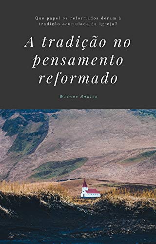 Livro PDF: O papel da tradição no pensamento reformado: Que valor os reformados dão para a tradição da igreja acumulada ao longo dos séculos?