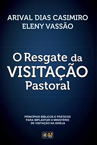 Livro PDF O Resgate da Visitação Pastoral: Princípios bíblicos e práticos para implantar o ministério de visitação na igreja