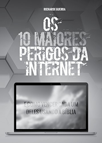Livro PDF: Os 10 Maiores Perigos da Internet: E Como Vencer Cada um Deles Usando a Bíblia