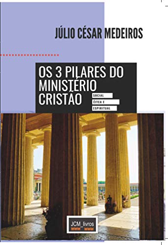 Livro PDF Os 3 pilares do Ministério Cristão:: Social, Ética e Espiritual, sustentações bíblicas par um obreiro aprovado (Obreiros Aprovado)