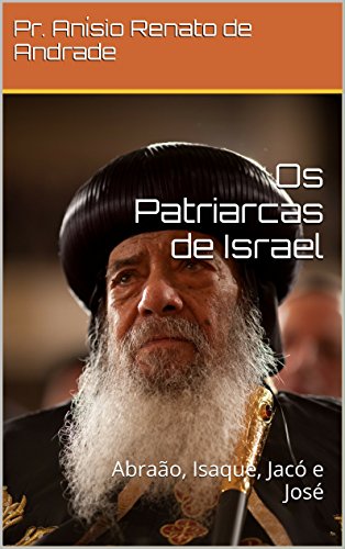 Livro PDF Os Patriarcas de Israel: Abraão, Isaque, Jacó e José