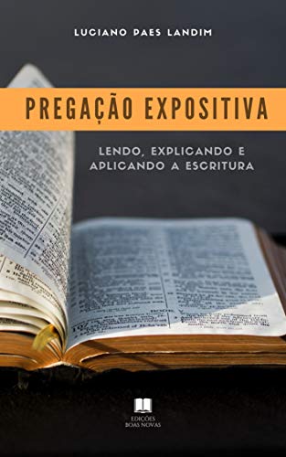 Livro PDF PREGAÇÃO EXPOSITIVA: Lendo, explicando e aplicando a Escritura