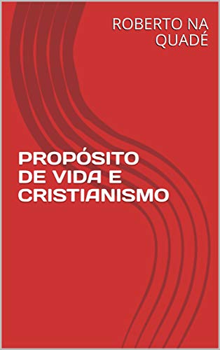 Livro PDF: PROPÓSITO DE VIDA E CRISTIANISMO: Propósito de Vida