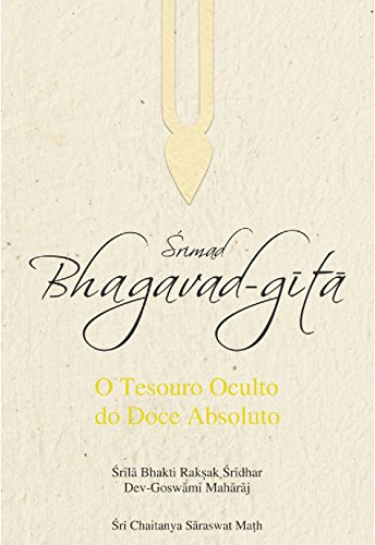 Livro PDF: Srimad Bhagavad-gita: O Tesouro Oculto do Doce Absoluto (Bhakti Yoga: Guia para Satisfação Interior Livro 1)