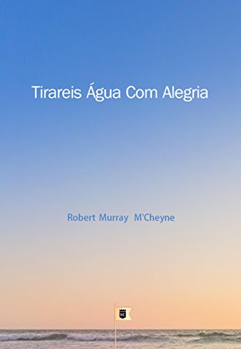 Livro PDF: Tirareis Água Com Alegria, por R. M. M´Cheyne