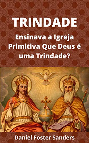Livro PDF: TRINDADE: Ensinava a Igreja Primitiva Que Deus é uma Trindade?
