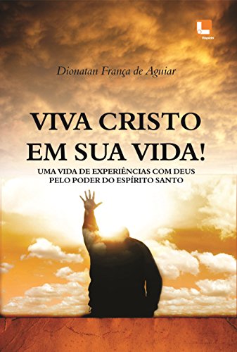 Livro PDF: Viva Cristo Em sua Vida: Uma vida de experiências com Deus pelo poder do Espírito Santo