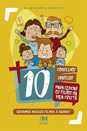 Livro PDF: 10 conselhos singelos para educar os filhos na vida cristã: Geramos nossos filhos. E agora?