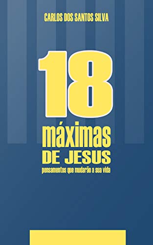 Capa do livro: 18 MÁXIMAS DE JESUS: Pensamentos que mudarão a sua vida - Ler Online pdf