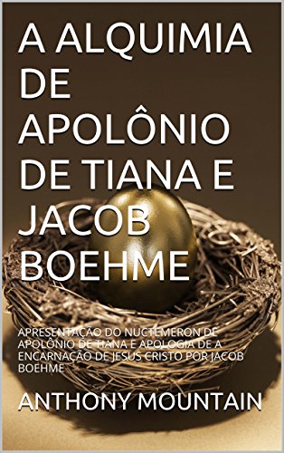 Livro PDF A ALQUIMIA DE APOLÔNIO DE TIANA E JACOB BOEHME: APRESENTAÇÃO DO NUCTEMERON DE APOLÔNIO DE TIANA E APOLOGIA DE A ENCARNAÇÃO DE JESUS CRISTO POR JACOB BOEHME