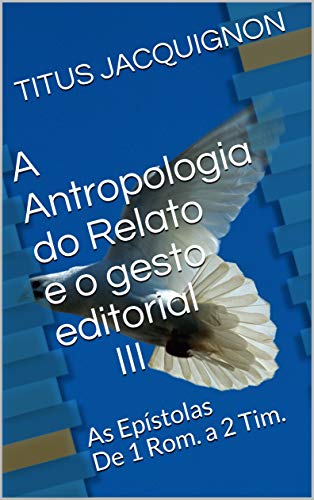 Capa do livro: A Antropologia do Relato e o gesto editorial III: As Epístolas De 1 Rom. a 2 Tim. - Ler Online pdf