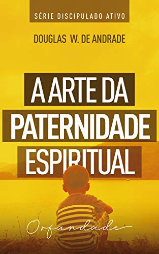 Capa do livro: A arte da paternidade espiritual: Orfandade (Discipulado ativo) - Ler Online pdf