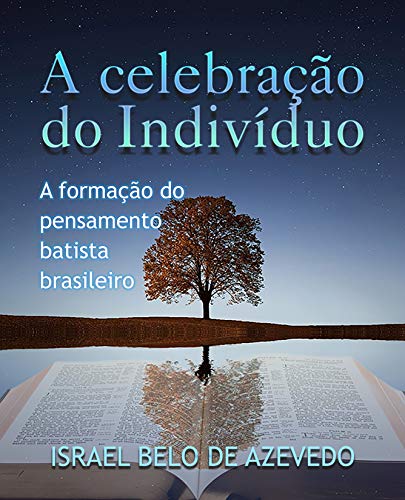 Capa do livro: A celebração do indivíduo: A formação do pensamento batista brasileiro - Ler Online pdf
