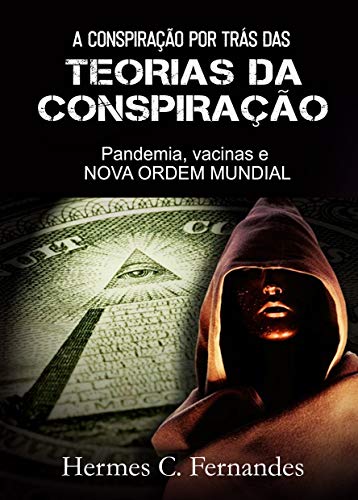 Livro PDF A CONSPIRAÇÃO POR TRÁS DAS TEORIAS DA CONSPIRAÇÃO: Pandemia, vacinas e Nova Ordem Mundial