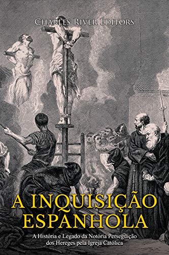 Capa do livro: A Inquisição Espanhola: A História e Legado da Notória Perseguição dos Hereges pela Igreja Católica - Ler Online pdf
