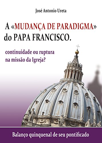 Livro PDF: A “mudança de paradigma” do Papa Francisco: continuidade ou ruptura na missão da Igreja?: Balanço quinquenal de seu pontificado