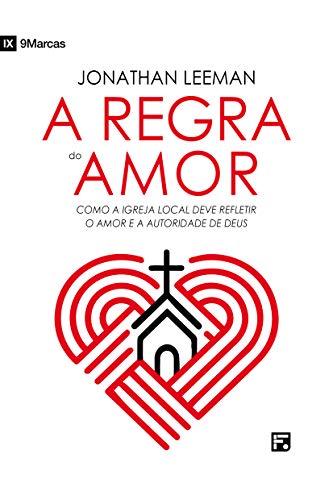 Capa do livro: A Regra do amor: como a igreja local deve refletir o amor e a autoridade de Deus - Ler Online pdf