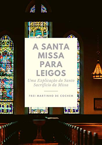 Livro PDF: A Santa Missa para Leigos: Uma Explicação do Santo Sacrifício da Missa