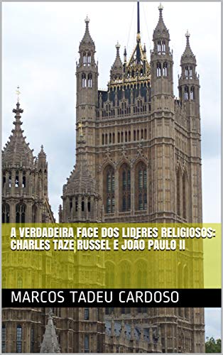 Capa do livro: A VERDADEIRA FACE DOS LIDERES RELIGIOSOS: Charles Taze Russel e João Paulo II - Ler Online pdf