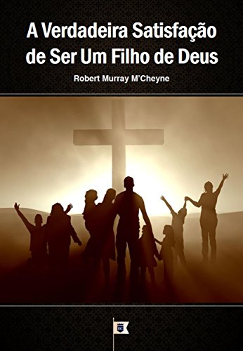 Livro PDF A Verdadeira Satisfação de Ser Um Filho de Deus, por R. M. M´Cheyne