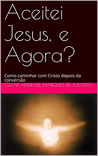 Livro PDF Aceitei Jesus, e Agora?: Como caminhar com Cristo depois da conversão