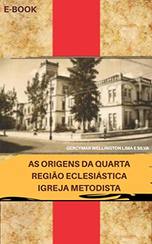 Livro PDF: AS ORIGENS DA QUARTA REGIÃO ECLESIÁSTICA: Igreja Metodista