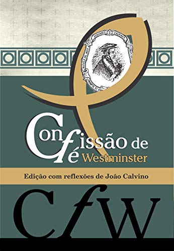 Livro PDF: Confissão de Fé de Westminster: Edição com reflexões de João Calvino (Calvino21 Livro 5)