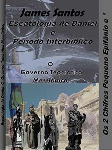 Livro PDF Escatologia de Daniel e Período Interbíblico: “O Governo Teocrático Messiânico”