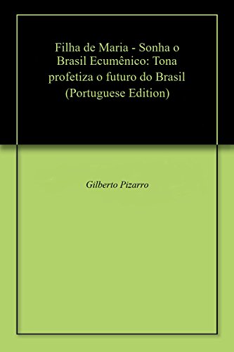 Livro PDF Filha de Maria – Sonha o Brasil Ecumênico: Tona profetiza o futuro do Brasil