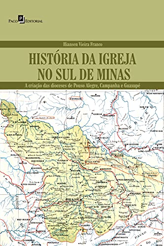 Livro PDF: História da Igreja no Sul de Minas: A criação das Dioceses de Pouso Alegre, Campanha e Guaxupé