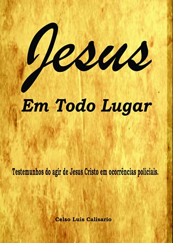 Capa do livro: Jesus Em Todo Lugar: Testemunhos do agir de Jesus Cristo em ocorrências policiais. - Ler Online pdf