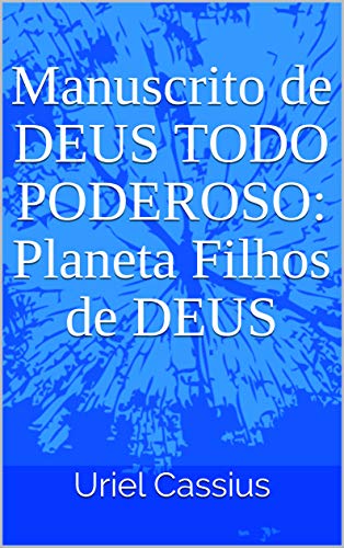 Livro PDF Manuscrito de DEUS TODO PODEROSO: Planeta Filhos de DEUS