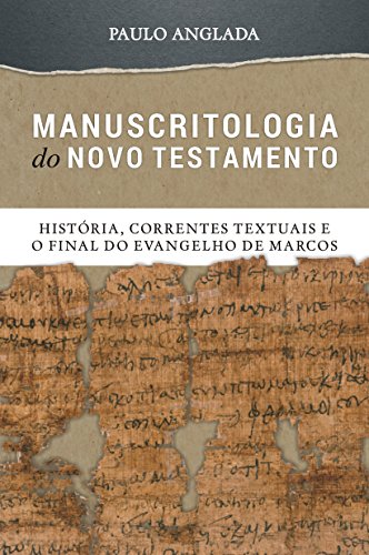 Livro PDF Manuscritologia do Novo Testamento: História, Correntes Textuais e o Final do Evangelho de Marcos