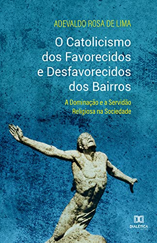 Livro PDF: O catolicismo dos favorecidos e desfavorecidos dos bairros: a dominação e a servidão religiosa na sociedade