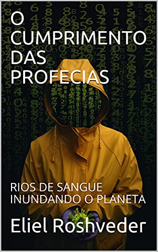 Livro PDF O CUMPRIMENTO DAS PROFECIAS: RIOS DE SANGUE INUNDANDO O PLANETA (INSTRUÇÃO PARA O APOCALIPSE QUE SE APROXIMA Livro 30)