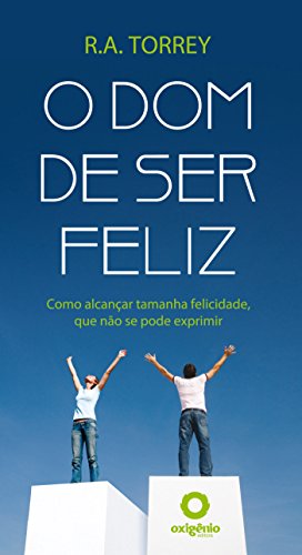 Livro PDF O dom de ser feliz: Como alcançar tamanha felicidade, que não se pode exprimir. (Mensagens de Esperança em tempos de crise Livro 11)