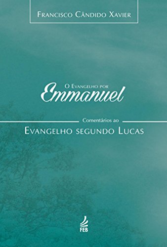 Livro PDF O evangelho por Emmanuel: comentários ao evangelho segundo Lucas (Coleção O evangelho por Emmanuel Livro 3)