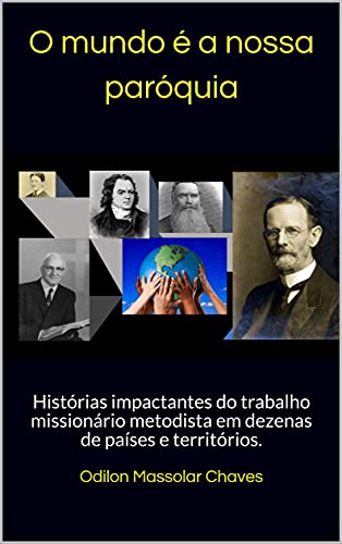 Livro PDF O mundo é a nossa paróquia: Histórias impactantes do trabalho missionário metodista em dezenas de países e territórios.