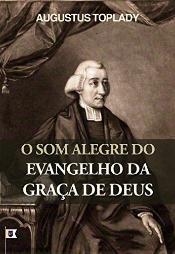 Livro PDF: O Som Alegre Do Evangelho Da Graça De Deus, por Augustus Toplady