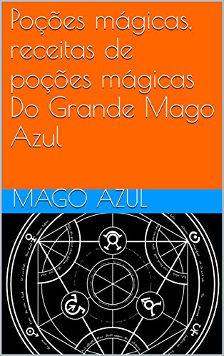 Livro PDF: Poções mágicas, receitas de poções mágicas Do Grande Mago Azul (Livros de Feitiçaria do Mago Azul Livro 1)