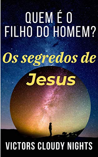 Livro PDF Quem é o filho do homem? Os segredos de Jesus: (Mistério da Bíblia: Os segredos nunca foram decodificados)